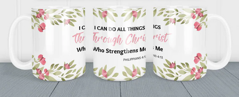 I CAN DO ALL THINGS THROUGH CHRIST WHO STRENGTHENS ME - Sublimated Mug