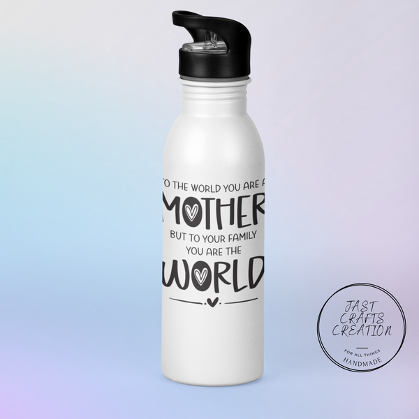 To The World You Are A Mother; To Your Family You Are The World | Water Bottle| Straw Top